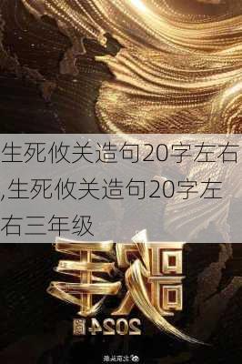 生死攸关造句20字左右,生死攸关造句20字左右三年级