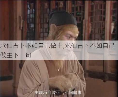 求仙占卜不如自己做主,求仙占卜不如自己做主下一句