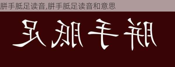 胼手胝足读音,胼手胝足读音和意思