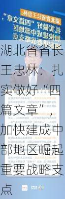 湖北省省长王忠林：扎实做好“四篇文章”，加快建成中部地区崛起重要战略支点