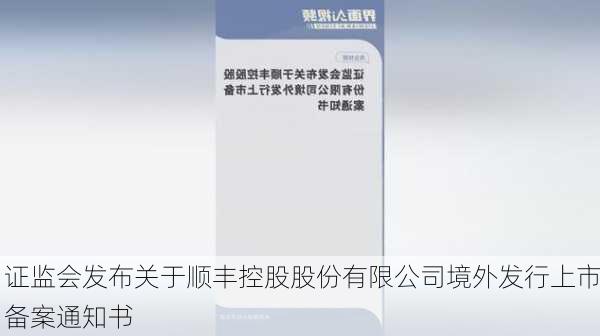 证监会发布关于顺丰控股股份有限公司境外发行上市备案通知书