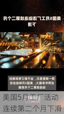 美国5月工厂活动连续第二个月下滑