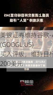 美银证券维持谷歌-A(GOOGL.US)买入评级，维持目标价200美元