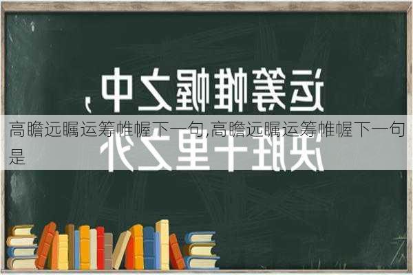 高瞻远瞩运筹帷幄下一句,高瞻远瞩运筹帷幄下一句是