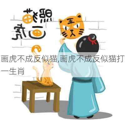 画虎不成反似猫,画虎不成反似猫打一生肖