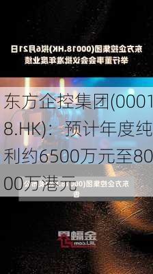 东方企控集团(00018.HK)：预计年度纯利约6500万元至8000万港元