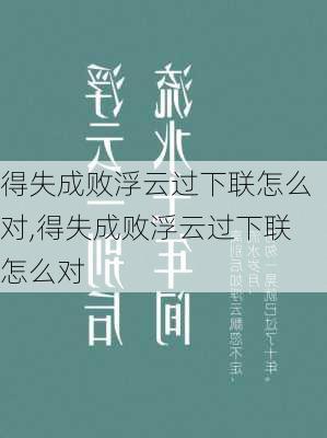 得失成败浮云过下联怎么对,得失成败浮云过下联怎么对