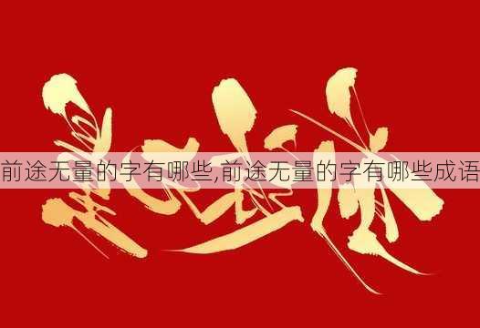 前途无量的字有哪些,前途无量的字有哪些成语