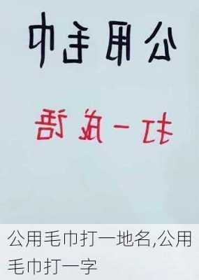 公用毛巾打一地名,公用毛巾打一字