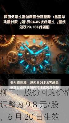 柳工：股份回购价格上限调整为 9.8 元/股，6 月 20 日生效