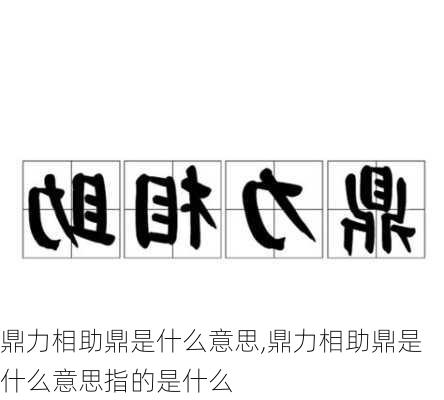 鼎力相助鼎是什么意思,鼎力相助鼎是什么意思指的是什么