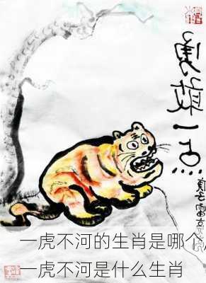 一虎不河的生肖是哪个,一虎不河是什么生肖