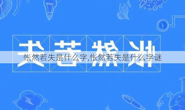 怅然若失是什么字,怅然若失是什么字谜