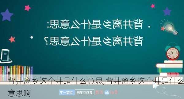 背井离乡这个井是什么意思,背井离乡这个井是什么意思啊