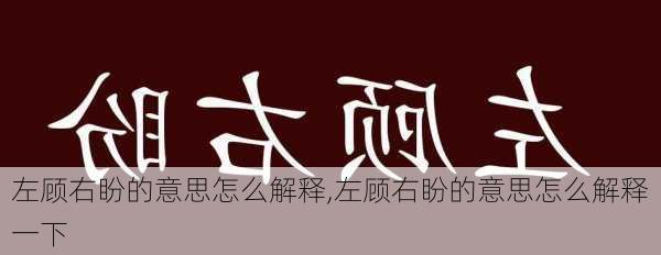 左顾右盼的意思怎么解释,左顾右盼的意思怎么解释一下