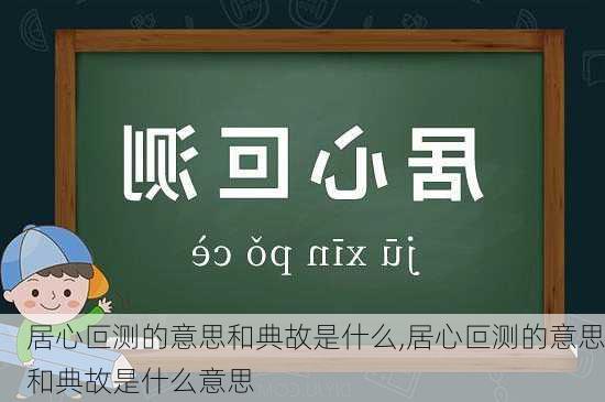 居心叵测的意思和典故是什么,居心叵测的意思和典故是什么意思