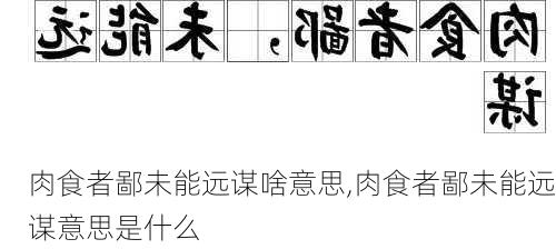 肉食者鄙未能远谋啥意思,肉食者鄙未能远谋意思是什么