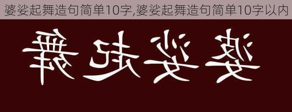 婆娑起舞造句简单10字,婆娑起舞造句简单10字以内