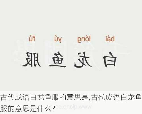 古代成语白龙鱼服的意思是,古代成语白龙鱼服的意思是什么?