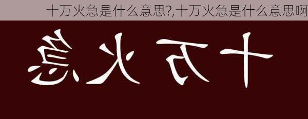 十万火急是什么意思?,十万火急是什么意思啊