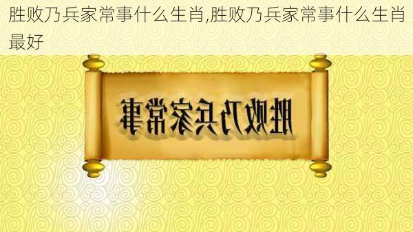 胜败乃兵家常事什么生肖,胜败乃兵家常事什么生肖最好