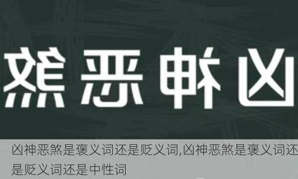 凶神恶煞是褒义词还是贬义词,凶神恶煞是褒义词还是贬义词还是中性词