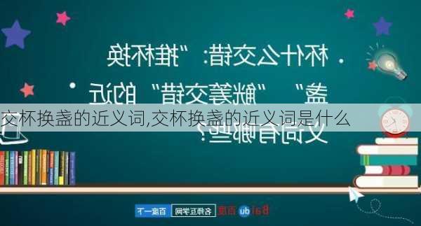 交杯换盏的近义词,交杯换盏的近义词是什么