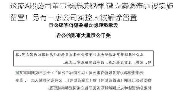 这家A股公司董事长涉嫌犯罪 遭立案调查、被实施留置！另有一家公司实控人被解除留置