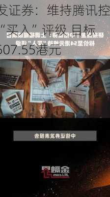 广发证券：维持腾讯控股“买入”评级 目标价507.55港元