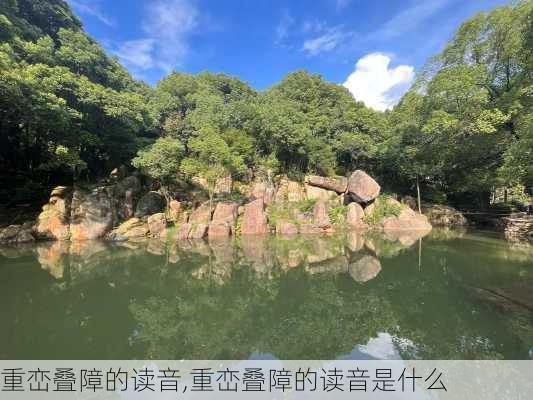 重峦叠障的读音,重峦叠障的读音是什么