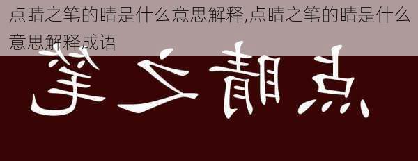 点睛之笔的睛是什么意思解释,点睛之笔的睛是什么意思解释成语