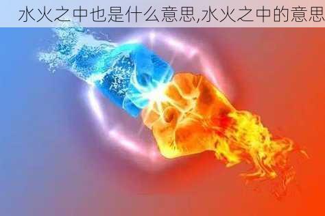 水火之中也是什么意思,水火之中的意思