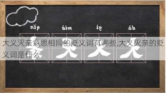 大义灭亲意思相同的贬义词有哪些,大义灭亲的贬义词是什么