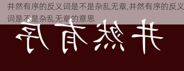 井然有序的反义词是不是杂乱无章,井然有序的反义词是不是杂乱无章的意思