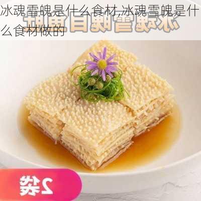 冰魂雪魄是什么食材,冰魂雪魄是什么食材做的