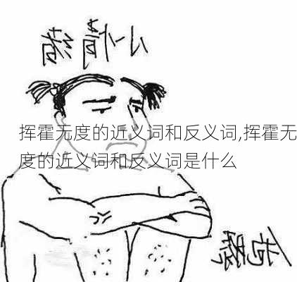 挥霍无度的近义词和反义词,挥霍无度的近义词和反义词是什么