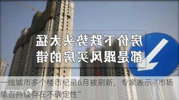 一线城市多个楼市纪录6月被刷新，专家表示“市场能否持续存在不确定性”