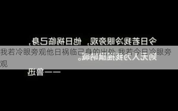 我若冷眼旁观他日祸临己身的出处,我若今日冷眼旁观