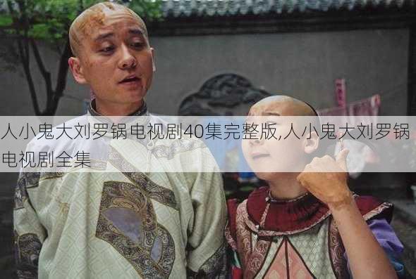 人小鬼大刘罗锅电视剧40集完整版,人小鬼大刘罗锅电视剧全集