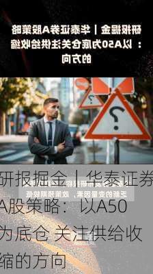 研报掘金｜华泰证券A股策略：以A50为底仓 关注供给收缩的方向