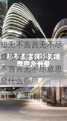 知无不言言无不尽意思是什么,知无不言言无不尽意思是什么意思