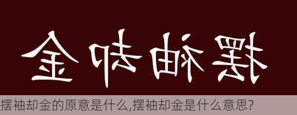 摆袖却金的原意是什么,摆袖却金是什么意思?