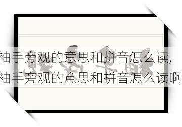 袖手旁观的意思和拼音怎么读,袖手旁观的意思和拼音怎么读啊