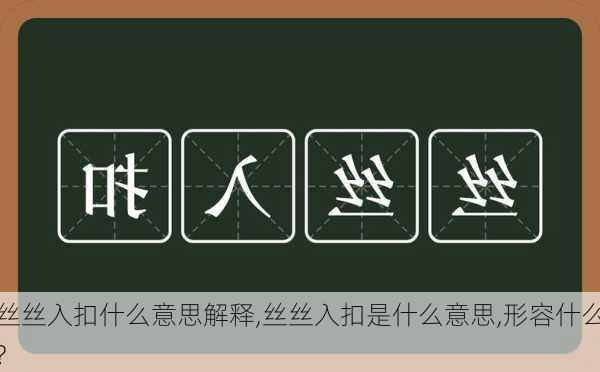 丝丝入扣什么意思解释,丝丝入扣是什么意思,形容什么?