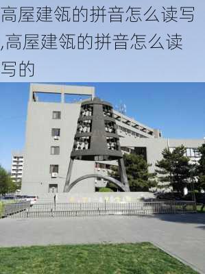 高屋建瓴的拼音怎么读写,高屋建瓴的拼音怎么读写的