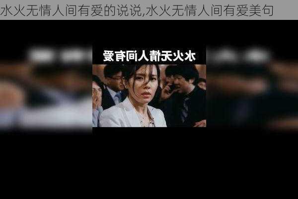 水火无情人间有爱的说说,水火无情人间有爱美句