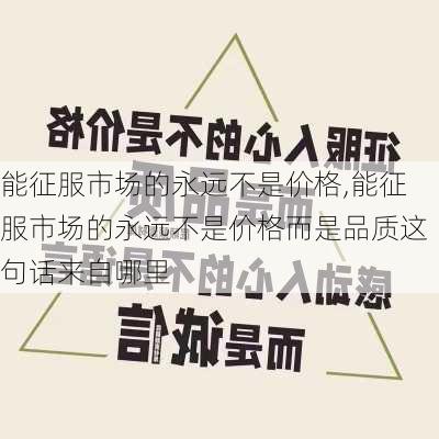 能征服市场的永远不是价格,能征服市场的永远不是价格而是品质这句话来自哪里