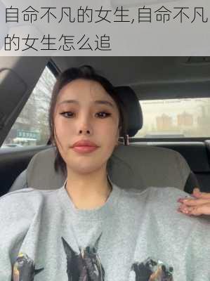 自命不凡的女生,自命不凡的女生怎么追