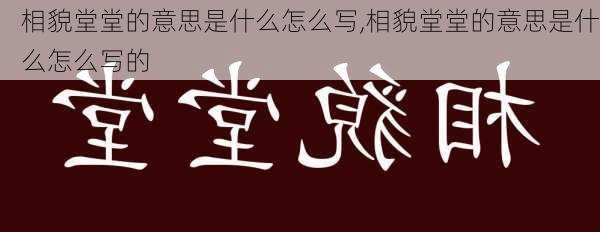 相貌堂堂的意思是什么怎么写,相貌堂堂的意思是什么怎么写的