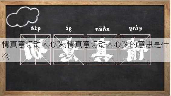 情真意切动人心弦,情真意切动人心弦的意思是什么